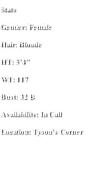 Stats Gender: Female Hair: Blonde HT: 5’4” WT: 117 Bust: 32 B Availability: In Call  Location: Tyson’s Corner