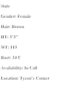 Stats Gender: Female Hair: Brown HT: 5’3” WT: 115 Bust: 34 C Availability: In Call  Location: Tyson’s Corner