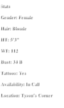 Stats Gender: Female Hair: Blonde HT: 5’3” WT: 112 Bust: 34 B Tattoos: Yes Availability: In Call  Location: Tyson’s Corner