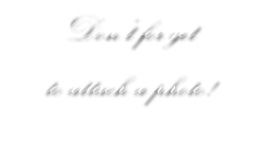 Don’t for get  to attach a photo!