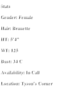Stats Gender: Female Hair: Brunette HT: 5’4” WT: 125 Bust: 34 C Availability: In Call  Location: Tyson’s Corner