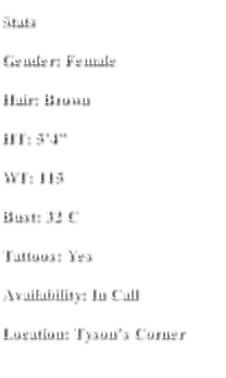 Stats Gender: Female Hair: Brown HT: 5’4” WT: 115 Bust: 32 C Tattoos: Yes Availability: In Call  Location: Tyson’s Corner