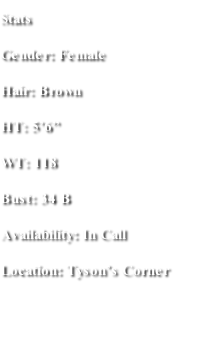 Stats Gender: Female Hair: Brown HT: 5’6” WT: 118 Bust: 34 B Availability: In Call  Location: Tyson’s Corner