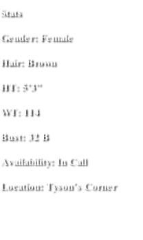 Stats Gender: Female Hair: Brown  HT: 5’3” WT: 114 Bust: 32 B Availability: In Call  Location: Tyson’s Corner